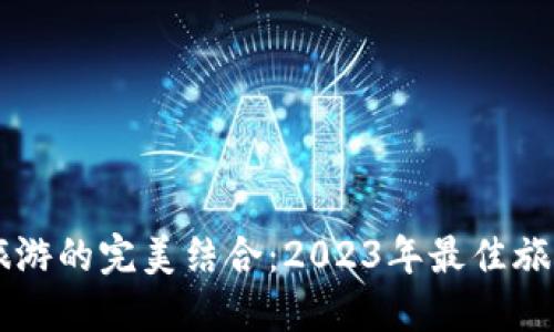 区块链与旅游的完美结合：2023年最佳旅游平台推荐