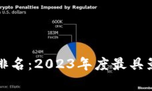 世界公认的区块链平台排名：2023年度最具影响力的区块链技术解析