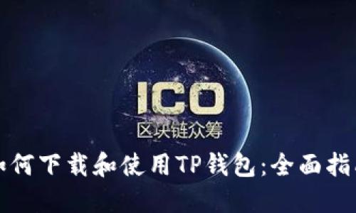 如何下载和使用TP钱包：全面指南