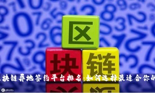 2023年最佳区块链异地签约平台排名：如何选择最适合你的签约解决方案