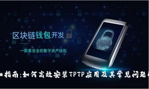 详细指南：如何高效安装TPTP应用及其常见问题解析