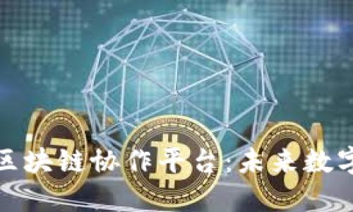 构建可信赖的区块链协作平台：未来数字生态的新趋势