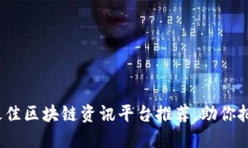 2023年度最佳区块链资讯平台推荐，助你把握行业动态