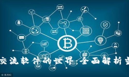 探索区块链交流软件的世界：全面解析当前主流平台