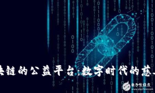 基于区块链的公益平台：数字时代的慈善新模式