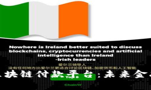 全面解析雄安区块链付款平台：未来金融的变革与机遇