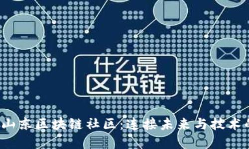  探索山东区块链社区：连接未来与技术的桥梁