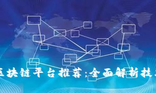 2023年最佳区块链平台推荐：全面解析技术、应用与前景