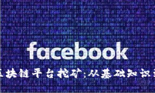 如何运用区块链平台挖矿：从基础知识到实战技巧