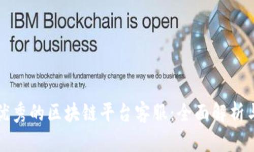 如何选择优秀的区块链平台客服：全面解析与详细指南