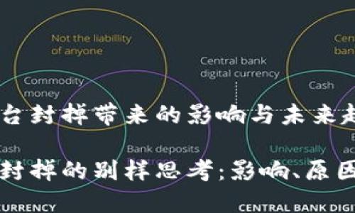 因区块链平台封掉带来的影响与未来趋势

区块链平台封掉的别样思考：影响、原因与未来趋势