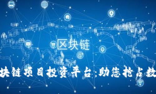 : 深入探索区块链项目投资平台：助您抢占数字经济新机遇