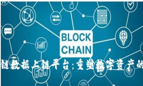 区块链数据上链平台：重塑数字资产的未来