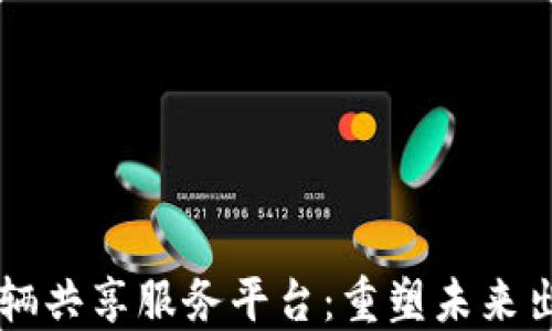 
区块链车辆共享服务平台：重塑未来出行新模式