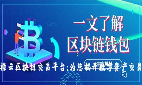 全面解析柠檬云区块链交易平台：为您揭开数字资产交易的神秘面纱