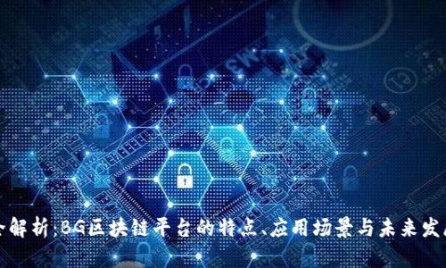 全解析：BG区块链平台的特点、应用场景与未来发展