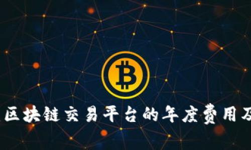 全面解读：区块链交易平台的年度费用及成本分析