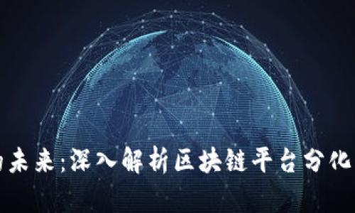 区块链技术的未来：深入解析区块链平台分化方案及其影响