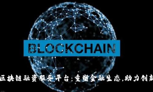 四川区块链融资服务平台：重塑金融生态，助力创新创业
