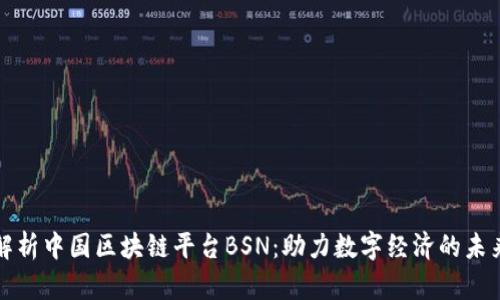 深入解析中国区块链平台BSN：助力数字经济的未来之路