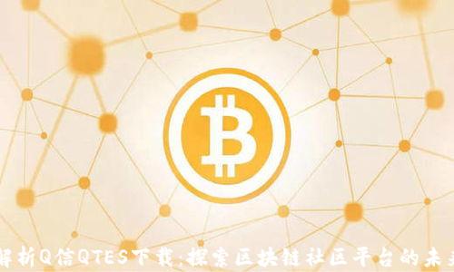 
全面解析Q信QTES下载：探索区块链社区平台的未来潜力