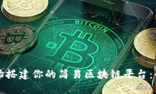 从零开始搭建你的简易区块链平台：全面指南