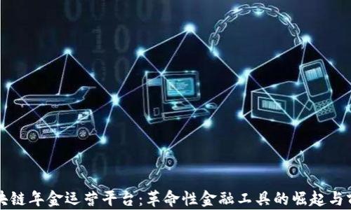 
探索区块链年金运营平台：革命性金融工具的崛起与前景展望