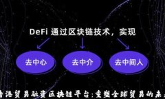 香港贸易融资区块链平台：重塑全球贸