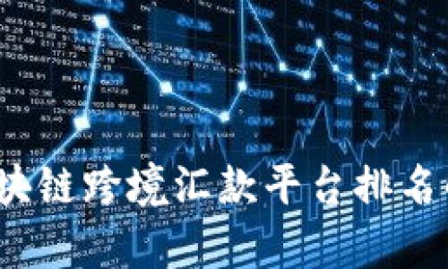 2023年最佳区块链跨境汇款平台排名解析与使用指南