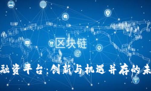 探索平潭区块链融资平台：创新与机遇并存的未来金融解决方案