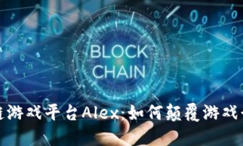 探索区块链游戏平台Alex：如何颠覆游戏行业的未来