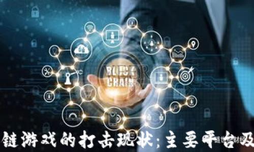 
了解区块链游戏的打击现状：主要平台及应对策略