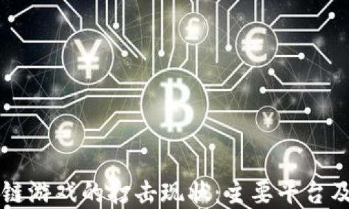 
了解区块链游戏的打击现状：主要平台及应对策略