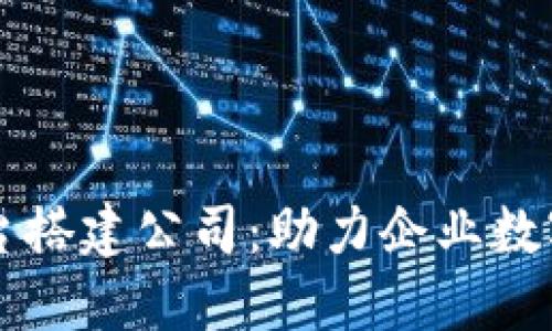 长沙区块链平台搭建公司：助力企业数字化转型与创新