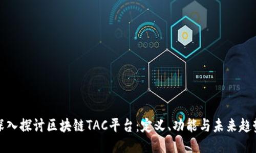 深入探讨区块链TAC平台：定义、功能与未来趋势