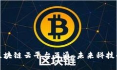 全面解读区块链云平台互通：未来科技