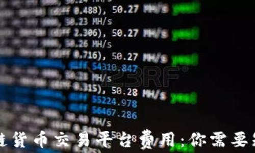 
深入了解区块链货币交易平台费用：你需要知道的所有信息