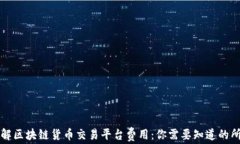 深入了解区块链货币交易平台费用：你