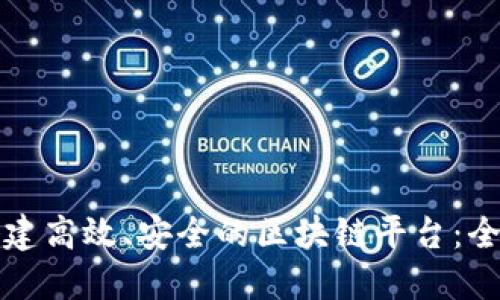 如何搭建高效、安全的区块链平台：全面指南