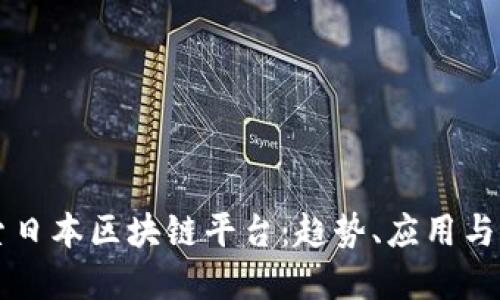 全面探索日本区块链平台：趋势、应用与未来展望