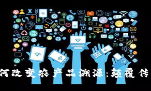 : 区块链技术如何改变农产品溯源：颠覆传统，重构农业未来