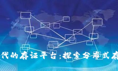 区块链时代的存证平台：探索分布式存储的未来