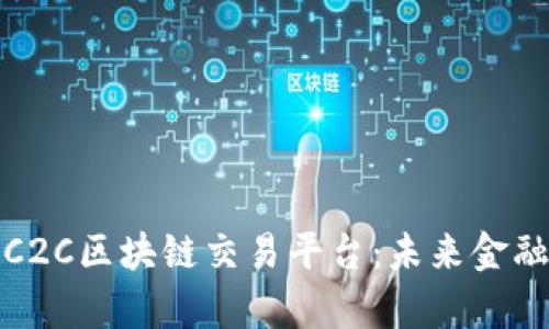 全面解析C2C区块链交易平台：未来金融的新前沿