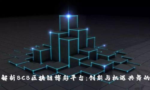 全面解析BCB区块链博彩平台：创新与机遇共舞的未来