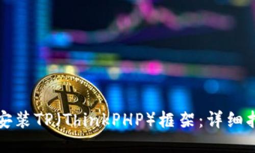 如何快速安装TP（ThinkPHP）框架：详细指南与技巧