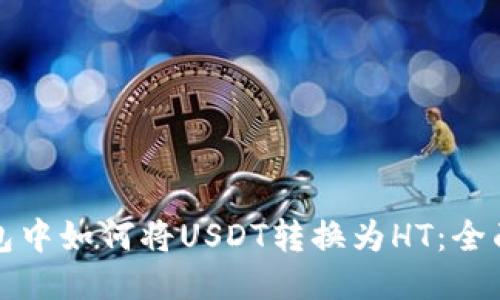TP钱包中如何将USDT转换为HT：全面指南
