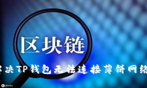 深入探讨：解决TP钱包无法连接薄饼网络的终极指南