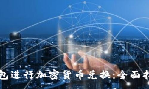 :
如何使用TP钱包进行加密货币兑换：全面指南与实用技巧