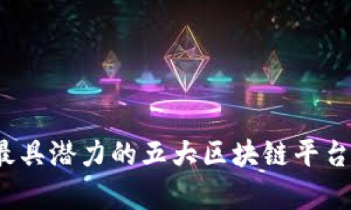 2023年最具潜力的五大区块链平台全面解析