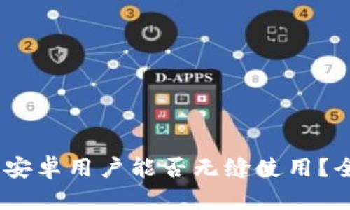 TP钱包：苹果与安卓用户能否无缝使用？全面解析与比较